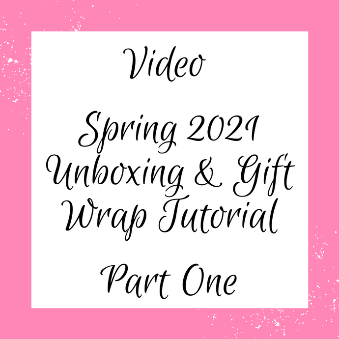 Video: Spring 2021 Unboxing & Gift Wrap Tutorial, Part 1