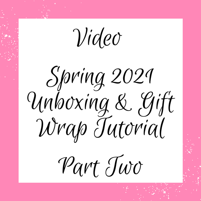 Video: Spring 2021 Unboxing & Gift Wrap Tutorial, Part 2